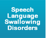 Speech Language & Swallowing Disorders